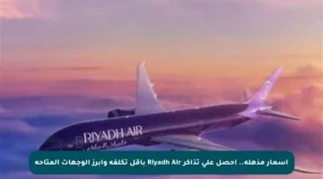 أسعار مذهلة.. احصل على تذاكر Riyadh Air بأقل تكلفة وأبرز الوجهات المتاحة